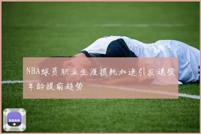NBA球员职业生涯损耗加速引发退役年龄提前趋势