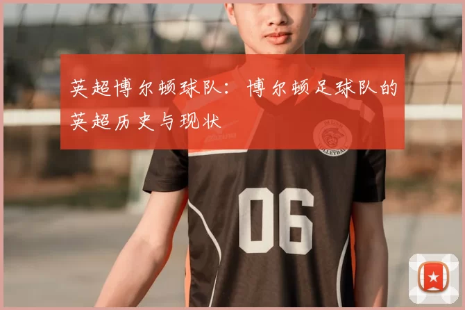 英超博尔顿球队：博尔顿足球队的英超历史与现状