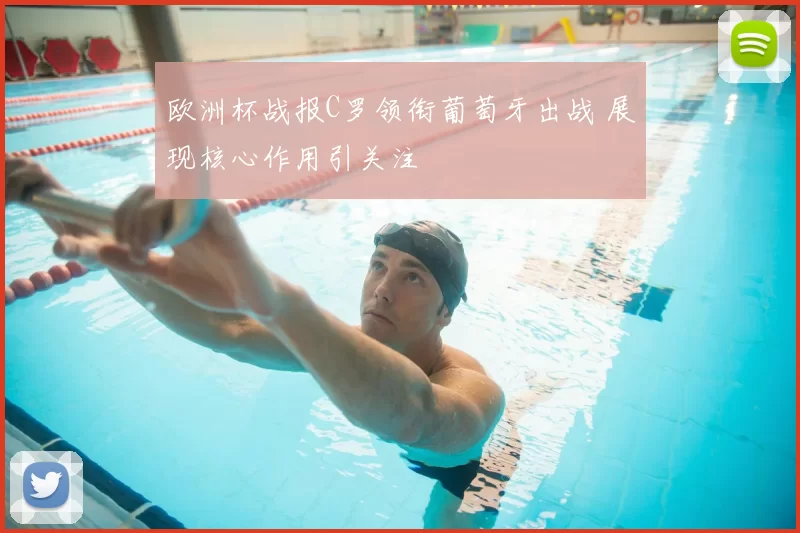 欧洲杯战报C罗领衔葡萄牙出战 展现核心作用引关注