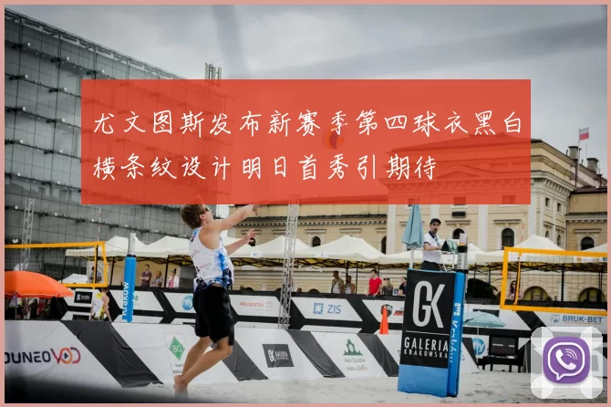 尤文图斯发布新赛季第四球衣黑白横条纹设计明日首秀引期待