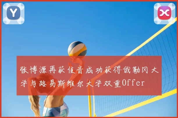 张博源再获佳音成功获得俄勒冈大学与路易斯维尔大学双重Offer