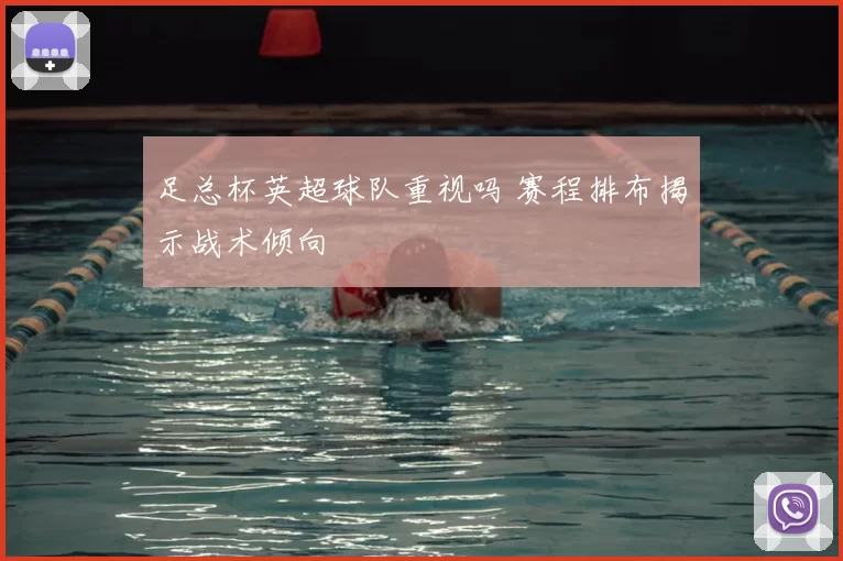 足总杯英超球队重视吗 赛程排布揭示战术倾向