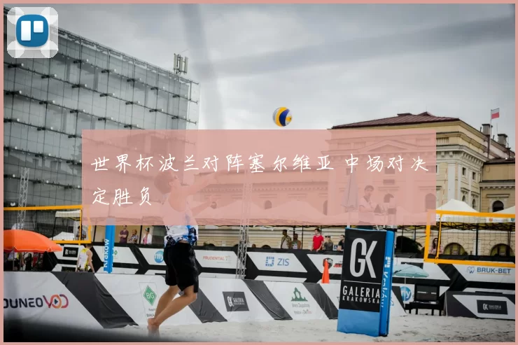世界杯波兰对阵塞尔维亚 中场对决定胜负