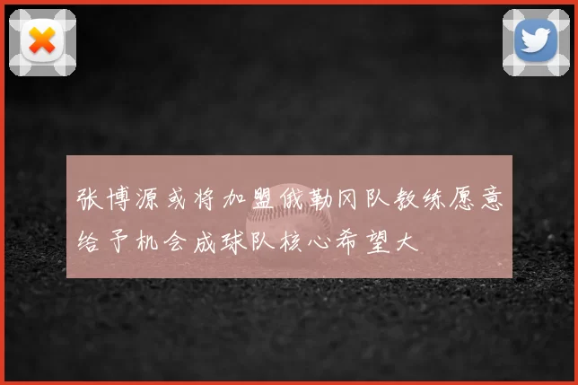 张博源或将加盟俄勒冈队教练愿意给予机会成球队核心希望大
