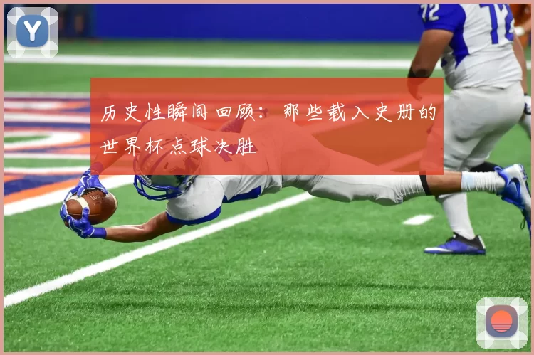 历史性瞬间回顾:那些载入史册的世界杯点球决胜