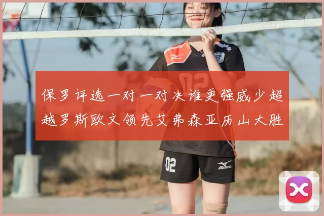 保罗评选一对一对决谁更强威少超越罗斯欧文领先艾弗森亚历山大胜东契奇