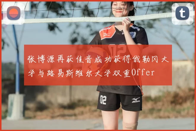 张博源再获佳音成功获得俄勒冈大学与路易斯维尔大学双重Offer