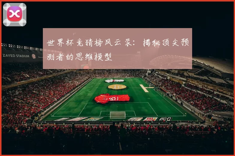 世界杯竞猜榜风云录：揭秘顶尖预测者的思维模型