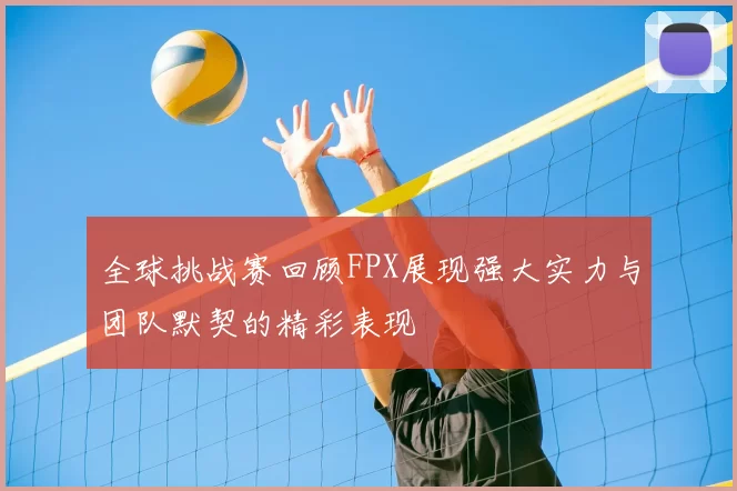 全球挑战赛回顾FPX展现强大实力与团队默契的精彩表现