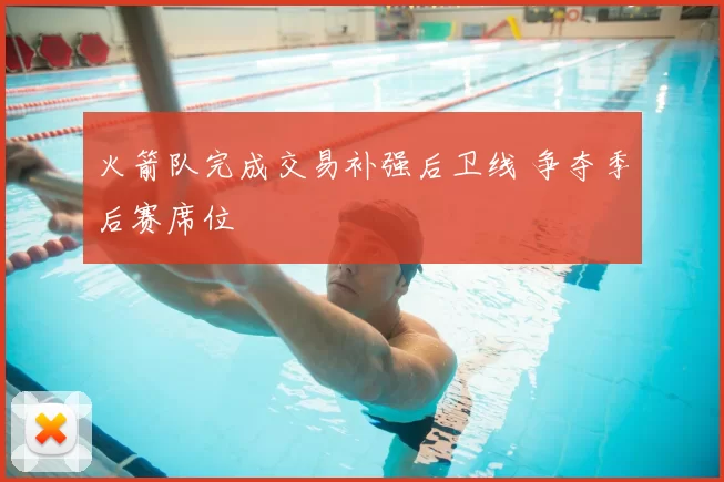 火箭队完成交易补强后卫线 争夺季后赛席位