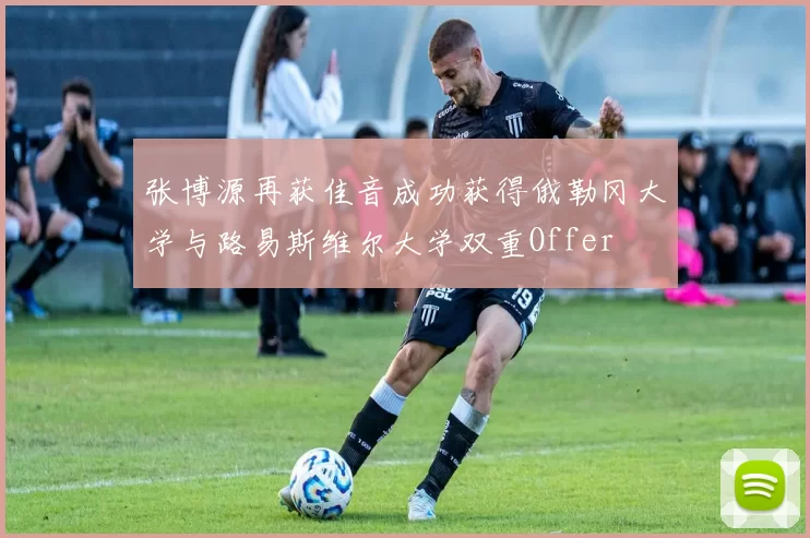 张博源再获佳音成功获得俄勒冈大学与路易斯维尔大学双重Offer