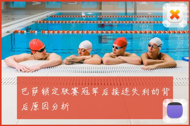 巴萨锁定联赛冠军后接连失利的背后原因分析