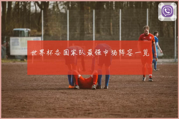 世界杯各国家队最强中场阵容一览