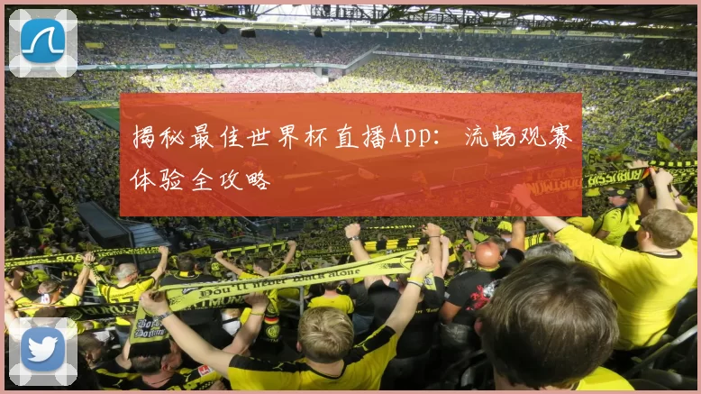 揭秘最佳世界杯直播App：流畅观赛体验全攻略