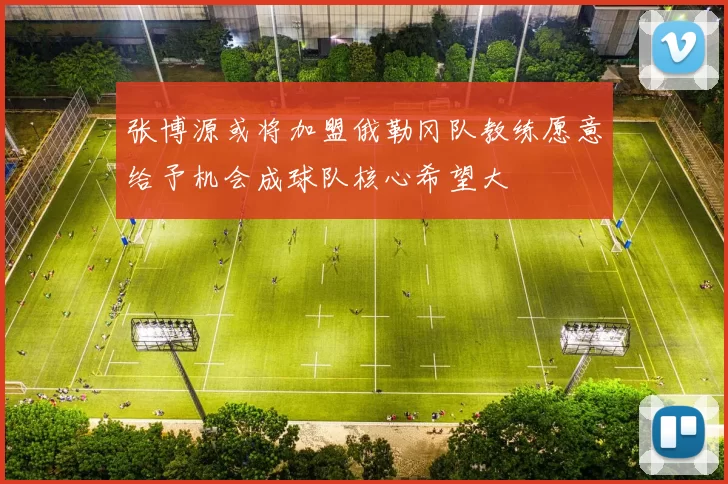 张博源或将加盟俄勒冈队教练愿意给予机会成球队核心希望大