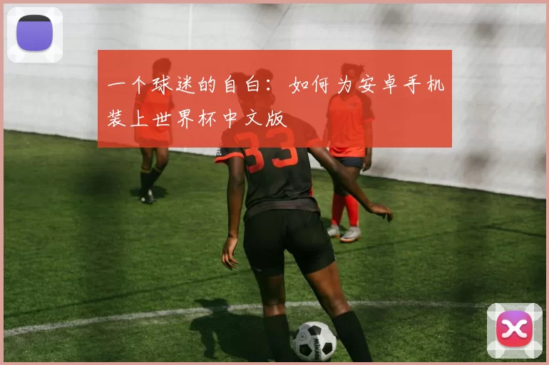 一个球迷的自白:如何为安卓手机装上世界杯中文版