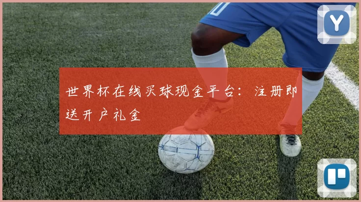 世界杯在线买球现金平台：注册即送开户礼金
