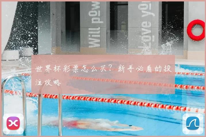 世界杯彩票怎么买？新手必看的投注攻略